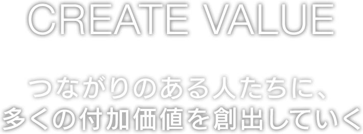 つながりのある人たちに、多くの付加価値を創出していく